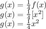 g(x)=\frac{1}{4}f(x)\\g(x)=\frac{1}{4}[x^2]\\g(x)=\frac{1}{4}x^2