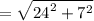 =  \sqrt{ {24}^{2} +  {7}^{2}  }