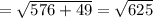 =   \sqrt{576 + 49}  =  \sqrt{625}