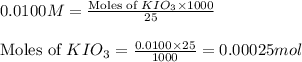 0.0100M=\frac{\text{Moles of }KIO_3\times 1000}{25}\\\\\text{Moles of }KIO_3=\frac{0.0100\times 25}{1000}=0.00025mol