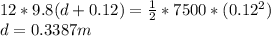 12*9.8(d+0.12)=\frac{1}{2} *7500*(0.12^{2} )\\d=0.3387 m