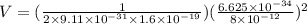 V = (\frac{1}{2\times9.11\times10^{-31}\times1.6\times10^{-19}} )(\frac{6.625\times10^{-34}}{8\times10^{-12}} )^2