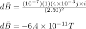 d\bar{B} = \frac{(10^-^7)(1)(4\times10^-^3j\times i}{(2.50)^2} \\\\d\bar{B} = -6.4\times10^{-11} T