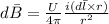 d\bar{B}=\frac{U}{4\pi } \frac{i(d\bar{l}\times r)}{r^2}