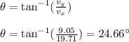 \theta=\tan^{-1}(\frac{v_y}{v_x})\\\\\theta=\tan^{-1}(\frac{9.05}{19.71})=24.66^\circ