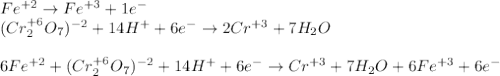 Fe^{+2}\rightarrow Fe^{+3}+1e^-\\(Cr_2^{+6}O_7)^{-2}+14H^++6e^-\rightarrow 2Cr^{+3}+7H_2O\\\\6Fe^{+2}+(Cr_2^{+6}O_7)^{-2}+14H^++6e^-\rightarrow Cr^{+3}+7H_2O+6Fe^{+3}+6e^-
