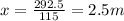 x=\frac{292.5}{115}=2.5 m