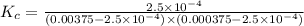 K_c=\frac{2.5\times 10^{-4} }{(0.00375-2.5\times 10^{-4})\times (0.000375-2.5\times 10^{-4})}