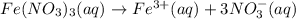 Fe(NO_3)_3(aq)\rightarrow Fe^{3+}(aq)+3NO_3^{-}(aq)