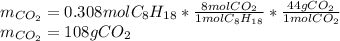 m_{CO_2}=0.308molC_8H_{18}*\frac{8molCO_2}{1molC_8H_{18}} *\frac{44gCO_2}{1molCO_2} \\m_{CO_2}=108gCO_2