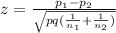 z = \frac{p_{1} -  p_{2}}{\sqrt{pq(\frac{1}{n_{1} }+\frac{1}{n_{2} })  } } }