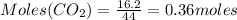 Moles(CO_{2} )=\frac{16.2}{44} = 0.36 moles