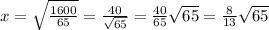 x=\sqrt{\frac{1600}{65}}=\frac{40}{\sqrt{65}}=\frac{40}{65}\sqrt{65}=\frac{8}{13}\sqrt{65}