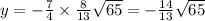 y=-\frac{7}{4}\times \frac{8}{13}\sqrt{65}=-\frac{14}{13}\sqrt{65}
