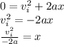 0=v_{i}^2+2ax\\v_{i}^2=-2ax\\\frac{v_{i}^2}{-2a}=x