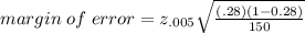 margin\;  of\;  error = z_{.005 }}\sqrt{\frac{(.28) (1 - 0.28)}{150}