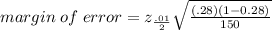 margin\;  of\;  error = z_{\frac{.01 }{2}}\sqrt{\frac{(.28) (1 - 0.28)}{150}