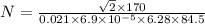 N = \frac{\sqrt{2} \times 170 }{0.021 \times 6.9 \times 10^{-5} \times 6.28 \times 84.5 }