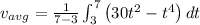v_{avg} = \frac{1}{7-3}\int_{3}^{7}\left ( 30t^{2}-t^{4} \right )dt