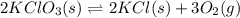 2KClO_3(s)\rightleftharpoons 2KCl(s)+3O_2(g)