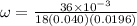 \omega =\frac{36\times 10^{-3} }{18(0.040)(0.0196)}