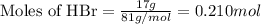 \text{Moles of HBr}=\frac{17g}{81g/mol}=0.210mol