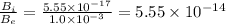 \frac{B_i}{B_e} = \frac{5.55 \times 10^{-17}}{1.0 \times 10^{-3}} = 5.55 \times 10^{-14}