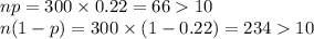 np=300\times 0.22=6610\\n(1-p)=300\times (1-0.22)=23410