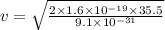 v=\sqrt{\frac{2\times 1.6\times 10^{-19}\times 35.5}{9.1\times 10^{-31}}