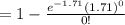 =1-\frac{e^{-1.71}(1.71)^0}{0!}