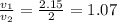 \frac{v_1}{v_2}=\frac{2.15}{2}=1.07