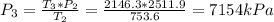 P_{3} =\frac{T_{3}*P_{2}  }{T_{2} } =\frac{2146.3*2511.9}{753.6} =7154kPa