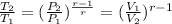 \frac{T_{2} }{T_{1} } =(\frac{P_{2} }{P_{1} } )^{\frac{r-1}{r} } =(\frac{V_{1} }{V_{2} } )^{r-1}