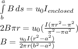 \int\limits^a_b {B} \, ds  =u_{0} I_{enclosed} \\2B\pi r=u_{0} (\frac{I(\pi r^{2}-\pi  ^{2} }{\pi ^{2}-\pi  a^{2} } )\\B=\frac{u_{0}I(r^{2}-a^{2})   }{2\pi r(b^{2}-a^{2})  }