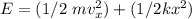 E = (1/2 \ mv_x^2)+(1/2kx^2)