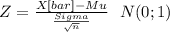 Z= \frac{X[bar]-Mu}{\frac{Sigma}{\sqrt{n} } } ~~N(0;1)