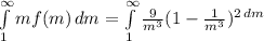 \int\limits^\infty_1 {m f(m)} \, dm =  \int\limits^\infty_1 {\frac{9}{m^3} (1-\frac{1}{m^3} )^{2\, dm