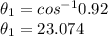 \theta_{1} = cos^{-1} 0.92\\\theta_{1} = 23.074