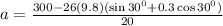 a = \frac{300 - 26(9.8)(\sin 30^0 + 0.3 \cos 30^0)}{20}
