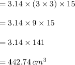 =3.14\times(3\times3)\times15\\\\=3.14\times9\times15\\\\=3.14\times141\\\\=442.74\,cm^3