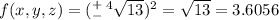 f(x,y,z) = (^+_- \, ^4\sqrt {13})^2 = \sqrt{13} = 3.6056