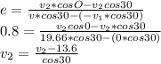 e=\frac{v_{2}*cosO-v_{2}cos30  }{v*cos30-(-v_{1}*cos30 )} \\0.8=\frac{v_{2}cos0-v_{2}*cos30  }{19.66*cos30-(0*cos30)} \\v_{2} =\frac{v_{2}-13.6 }{cos30}