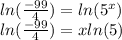 ln(\frac{-99}{4} ) = ln(5^x)\\ln(\frac{-99}{4} ) = xln(5)