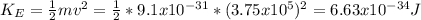 K_{E} =\frac{1}{2} mv^{2} =\frac{1}{2} *9.1x10^{-31} *(3.75x10^{5} )^{2} =6.63x10^{-34} J