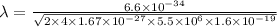 \lambda = \frac{6.6 \times 10^{-34} }{\sqrt{2 \times 4 \times 1.67 \times 10^{-27} \times 5.5 \times 10^{6 } \times 1.6 \times 10^{-19}  } }