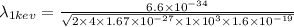 \lambda _{1kev} = \frac{6.6 \times 10^{-34} }{\sqrt{2 \times 4 \times 1.67 \times 10^{-27} \times 1 \times 10^{3 } \times 1.6 \times 10^{-19}  } }