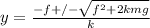 y = \frac{-f +/- \sqrt{f^{2} +2kmg}}{k}