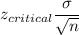 z_{critical}\dfrac{\sigma}{\sqrt{n}}