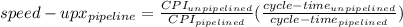 speed-upx_{pipeline} =\frac{CPI_{unpipelined} }{CPI_{pipelined} } (\frac{cycle-time_{unpipelined} }{cycle-time_{pipelined} } )