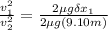 \frac{v_1^2}{v_2^2}= \frac{2 \mu g \delta x_1}{2 \mu g (9.10 m)}